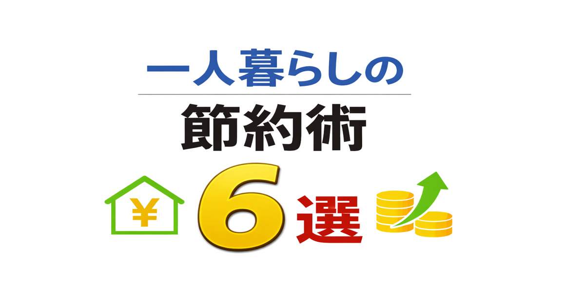 一人暮らしの節約術6選｜無駄をなくして貯金が増える方法