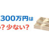 貯金300万円は多い？少ない？年代別の目安と貯め方