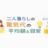 二人暮らしの電気代の平均額と目安｜月いくらが普通？